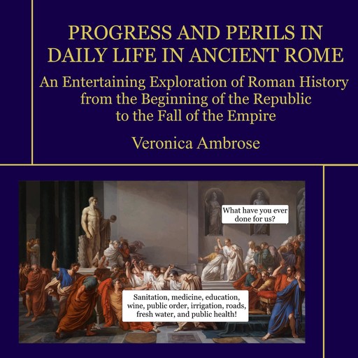 Progress and Perils in Daily Life in Ancient Rome, Veronica Ambrose
