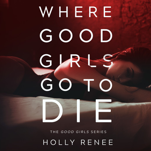Where Good Girls Go to Die : The Good Girls Series, Volume 1, Holly Renee