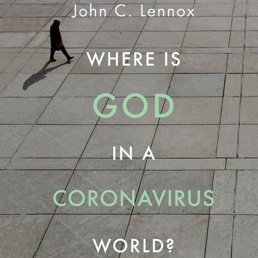 Where is God in a Coronavirus World?, John C. Lennox