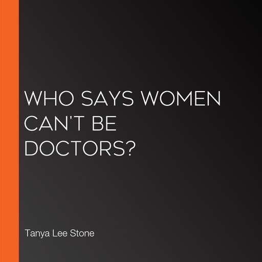 Who Says Women Can't Be Doctors?, Tanya Lee Stone