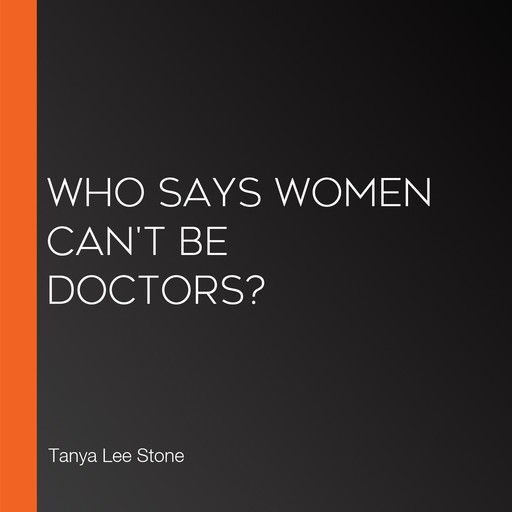 Who Says Women Can't Be Doctors?, Tanya Lee Stone