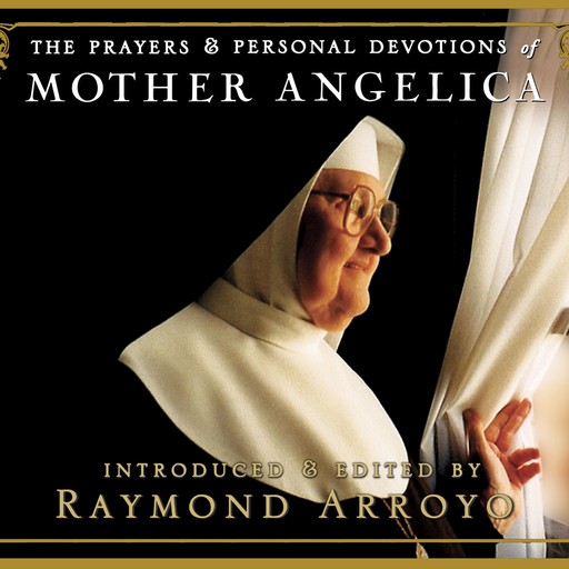 The Prayers and Personal Devotions of Mother Angelica, Raymond Arroyo