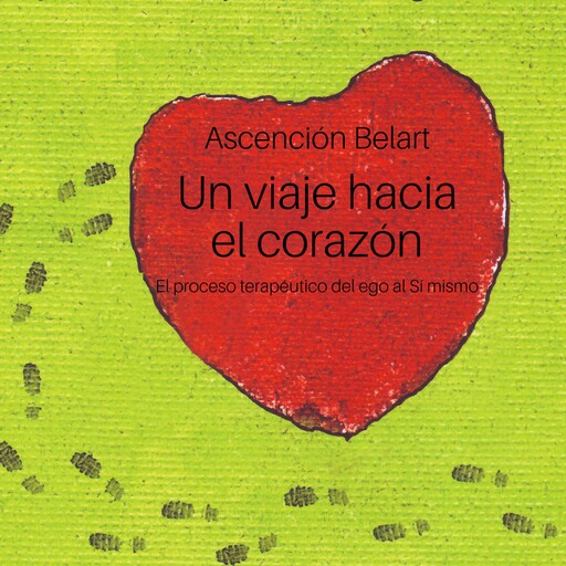Un viaje hacia el corazón. El proceso terapéutico del ego al Sí mismo, Ascensión Belart