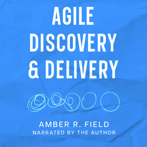 Agile Discovery & Delivery, Amber R. Field
