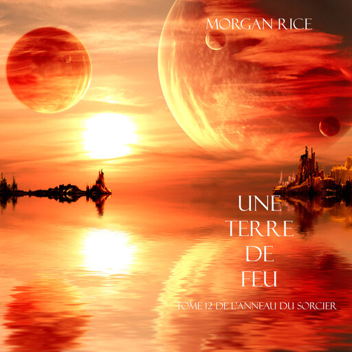 Une Terre De Feu (Tome 12 de L'anneau Du Sorcier), Morgan Rice