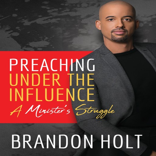 Preaching Under the Influence, A Minister’s Struggle, Brandon Holt