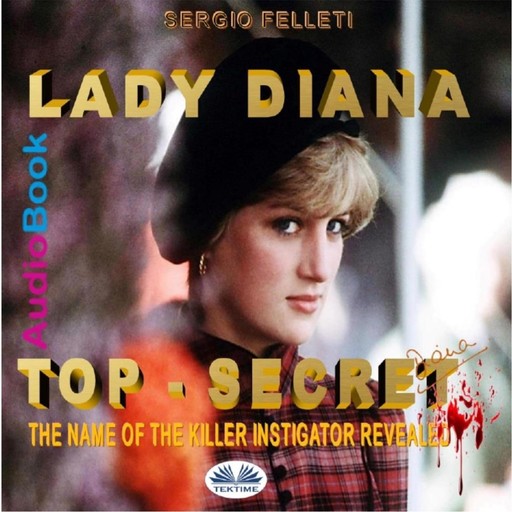 Lady Diana - Top Secret; The Name Of The Killer Instigator Revealed., Sergio Felleti