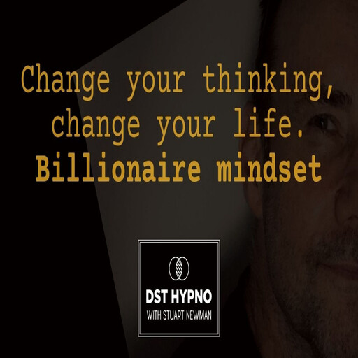 Change your thinking, change your life - billionaire mindset - A guided meditation - DST Hypno with Stu Newman, Stuart Newman