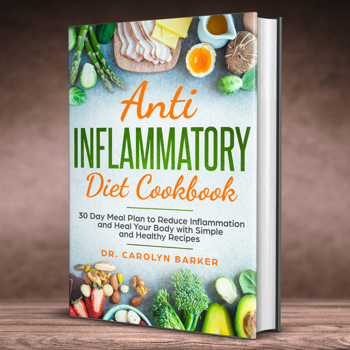 Anti Inflammatory Diet Cookbook: 30 Day Meal Plan to Reduce Inflammation and Heal Your Body with Simple and Healthy Recipes, Carolyn Barker