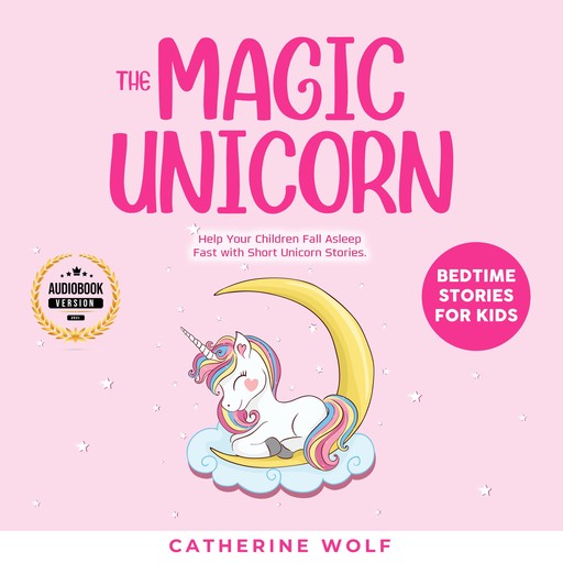 The Magic Unicorn: Bedtime Stories for Kids, Catherine Wolf