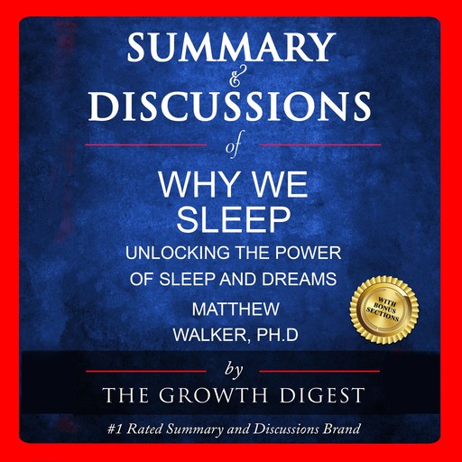 Summary and Discussions of Why We Sleep: Unlocking the Power of Sleep and Dreams By Matthew Walker, PhD, The Growth Digest