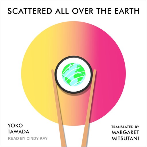 Scattered All Over the Earth, Yoko Tawada