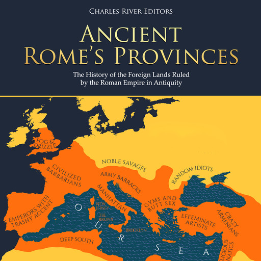 Ancient Rome’s Provinces: The History of the Foreign Lands Ruled by the Roman Empire in Antiquity, Charles Editors