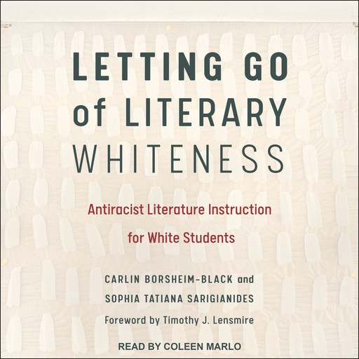 Letting Go of Literary Whiteness, Timothy J. Lensmire, Carlin Borsheim-Black, Sophia Tatiana Sarigianides