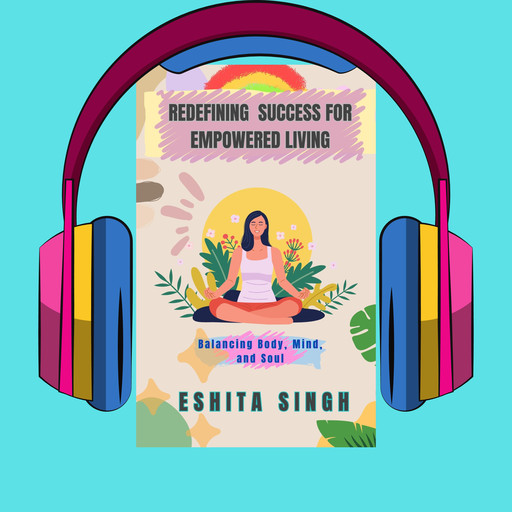 REDEFINING SUCCESS FOR EMPOWERED LIVING, ESHITA SINGH