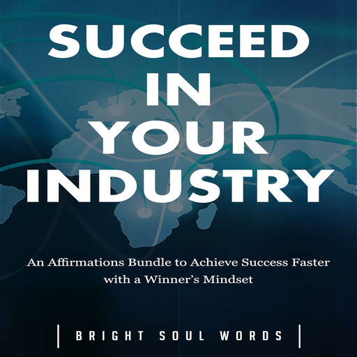 Succeed in Your Industry: An Affirmations Bundle to Achieve Success Faster with a Winner’s Mindset, Bright Soul Words