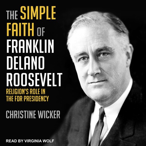 The Simple Faith of Franklin Delano Roosevelt, Christine Wicker