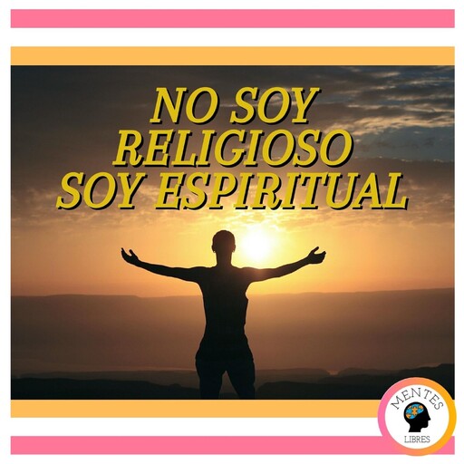 No Soy Religioso, Soy Espiritual, MENTES LIBRES