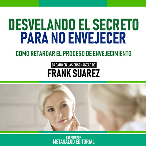 Desvelando El Secreto Para No Envejecer - Basado En Las Enseñanzas De Frank Suarez, Metasalud Editorial