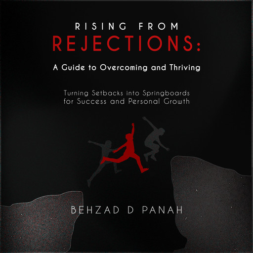 “Rising from Rejections: A Guide to Overcoming and Thriving”, Behzad D Panah