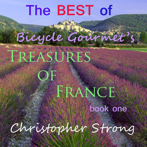 The Best of Bicycle Gourmet's Treasures of France - Book One., Christopher Strong