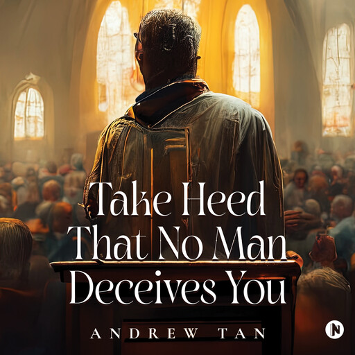 Take Heed That No Man Deceives You, Andrew Tan