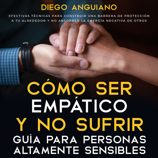 Cómo ser empático y no sufrir: guía para personas altamente sensibles, Diego Anguiano