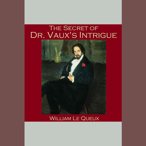 The Secret of Dr. Vaux's Intrigue, William Le Queux