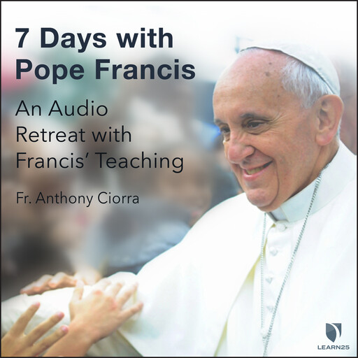7 Days with Pope Francis: An Audio Retreat with Francis’ Teaching, Anthony J. Ciorra