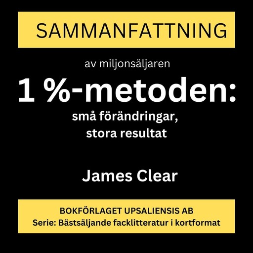 1 %-metoden : små förändringar, stora resultat : ett enkelt och beprövat sätt att skapa goda vanor och bryta dåliga (Sammanfattning), Rolf Jansson, James Clear