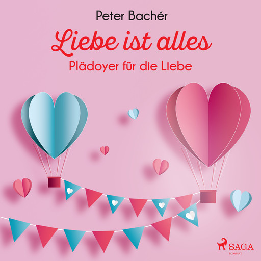 Liebe ist alles - Plädoyer für die Liebe, Peter Bachér