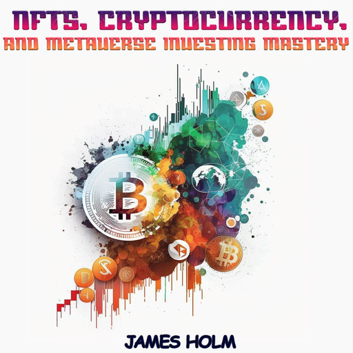 NFTs, Cryptocurrency, and Metaverse Investing Mastery, James Holm