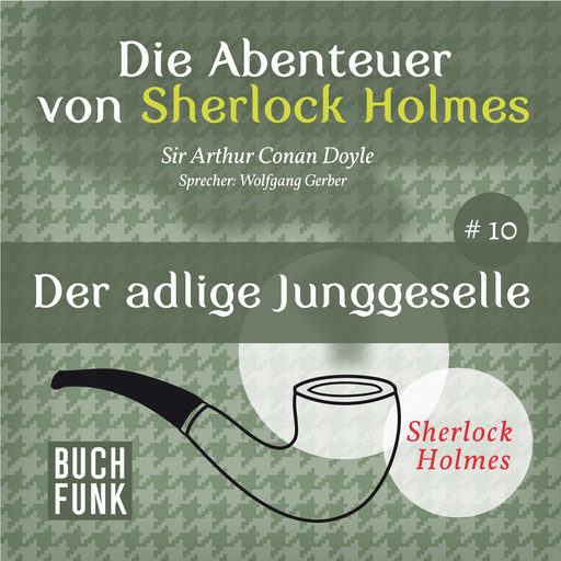 Der adlige Junggeselle - Die Abenteuer von Sherlock Holmes, Band 10 (ungekürzt), Arthur Conan Doyle