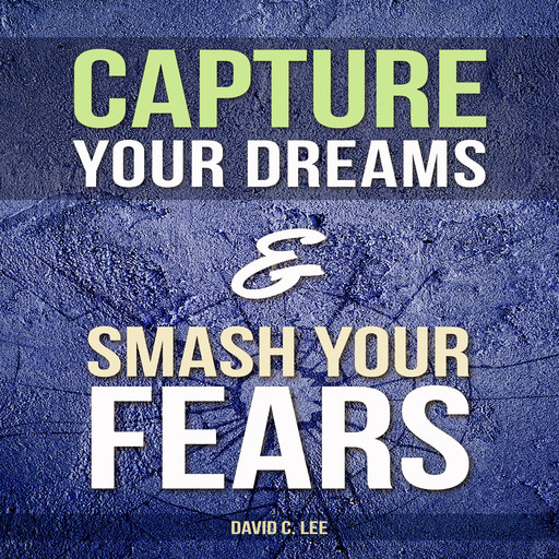 Capture Your Dreams & Smash Your Fears, David Lee