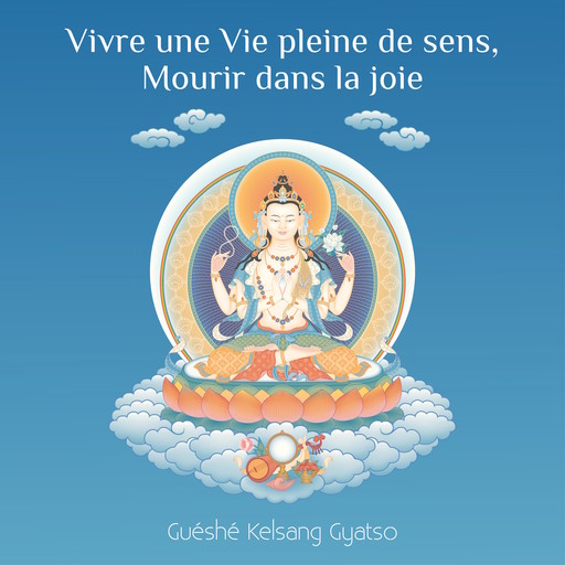 Vivre une vie pleine de sens, mourir dans La joie, Guéshé Kelsang Gyatso