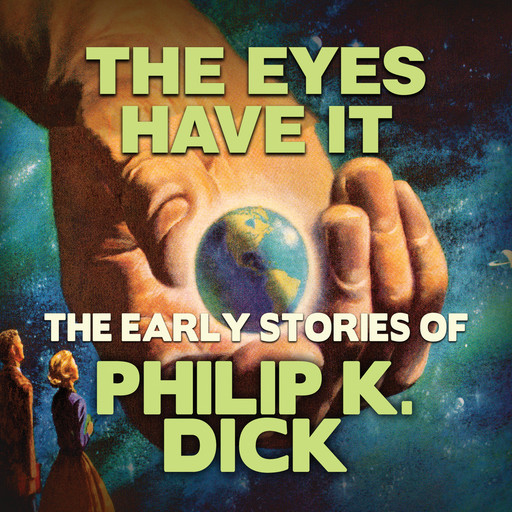 Early Stories of Philip K. Dick, The Eyes Have It (Unabridged), Philip Dick