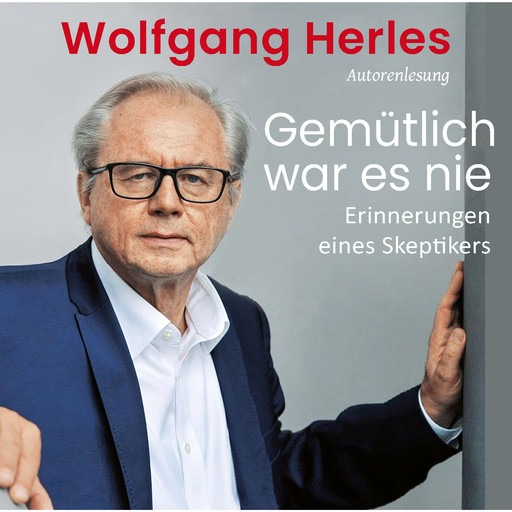 Gemütlich war es nie: Erinnerungen eines Skeptikers (gekürzt), Wolfgang Herles