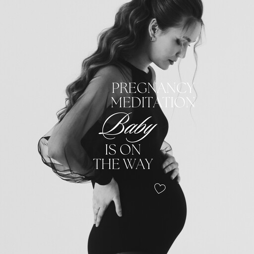 Pregnancy Meditation: Baby is on the Way, A Mindful Pregnancy - Meditations for You, Your Baby