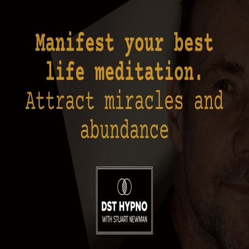 Manifest your best life meditation. Attract miracles and abundance - A guided meditation - DST Hypno with Stu Newman, Stuart Newman