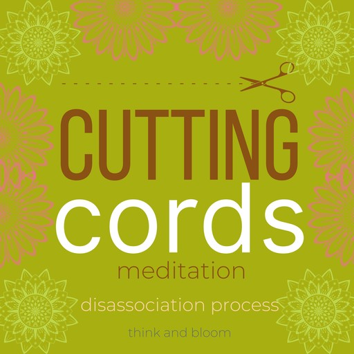 Cutting Cord meditation - disassociation process, Bloom Think