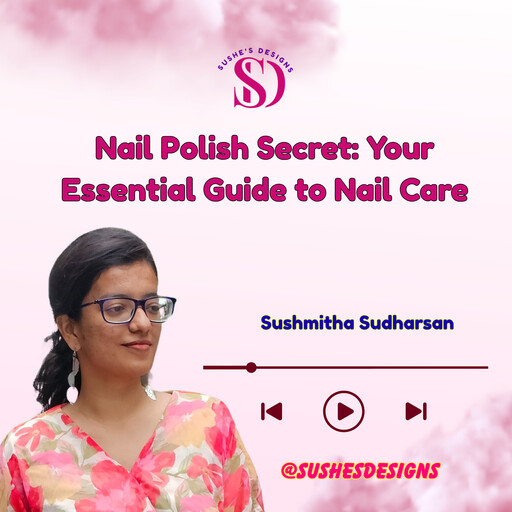 Nail Polish Secret: Your Essential Guide to Nail Care, Sushe's Designs, Sushmitha Sudharsan