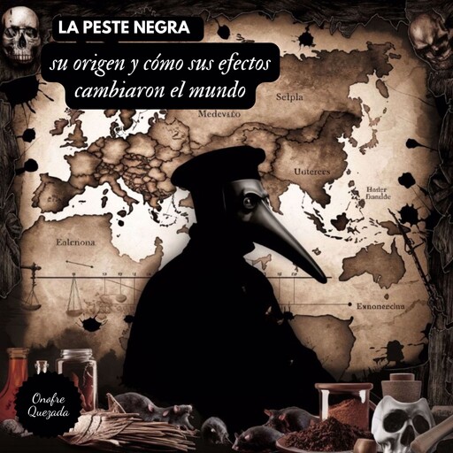 La Peste Negra Su Origen y Cómo Sus Efectos Cambiaron el Mundo, Onofre Quezada