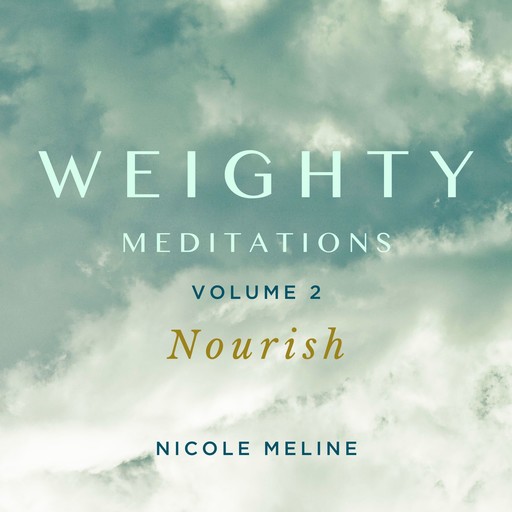 WEIGHTY Meditations Volume 2: Nourish, Nicole Meline