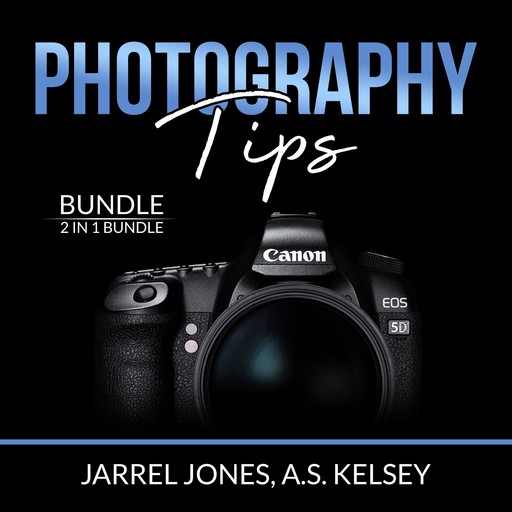 Photography Tips Bundle: 2 in 1 Bundle, In Camera and Beginner's Photography Guide, Jarrel Jones, and A.S. Kelsey