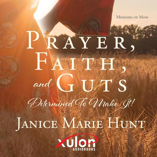 Prayer, Faith, and Guts Determined To Make It!, Janice Marie Hunt