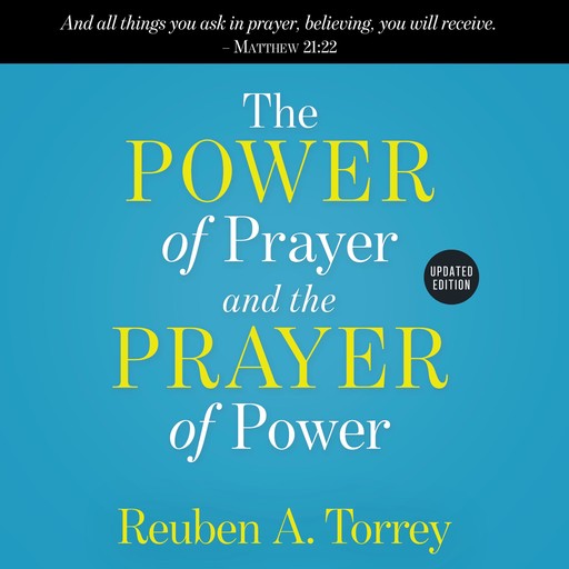 The Power of Prayer and the Prayer of Power, Reuben A. Torrey