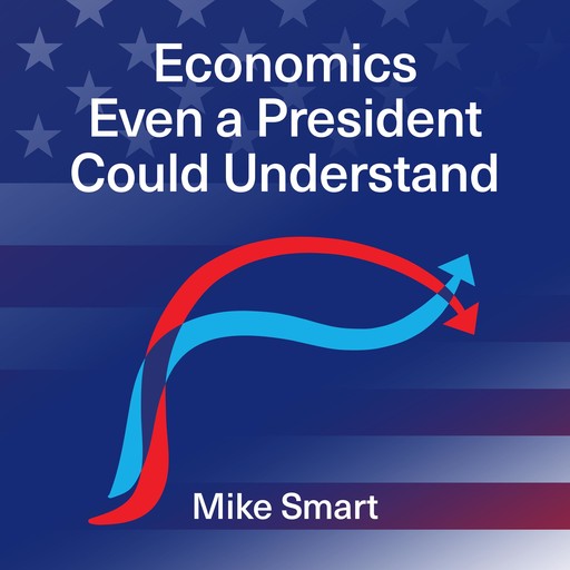 Economics even a President could understand, Mike Smart