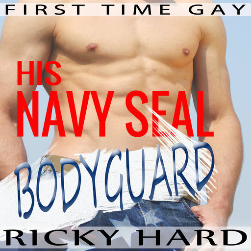 First Time Gay - His Navy Seal Bodyguard: Gay MM Erotica, Ricky Hard