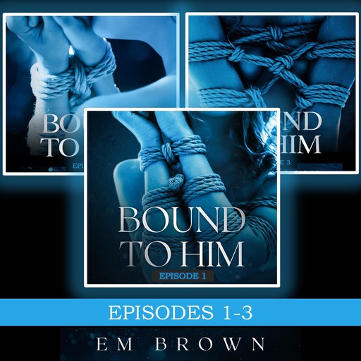 Bound to Him Box Set Episodes 1-3, Em Brown