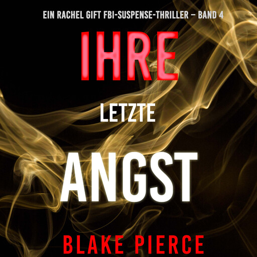 Ihre letzte Angst (Ein Rachel Gift FBI-Suspense-Thriller – Band 4), Blake Pierce